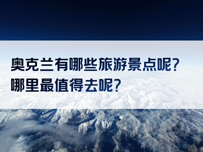 奥克兰有哪些旅游景点呢？哪里最值得去呢？