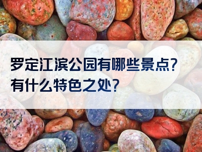 罗定江滨公园有哪些景点？有什么特色之处？