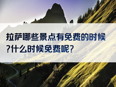 拉萨哪些景点有免费的时候？什么时候免费呢？