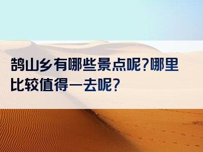 鹄山乡有哪些景点呢？哪里比较值得一去呢？