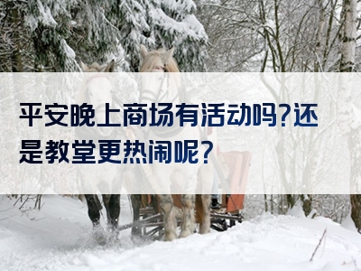 平安晚上商场有活动吗？还是教堂更热闹呢？