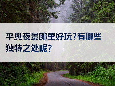 平舆夜景哪里好玩？有哪些独特之处呢？