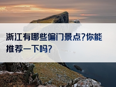 浙江有哪些偏门景点？你能推荐一下吗？