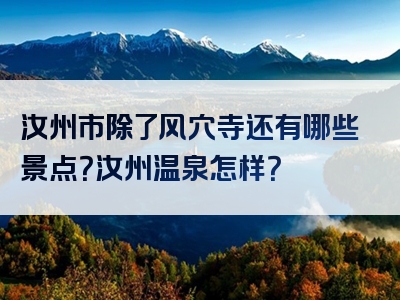 汝州市除了风穴寺还有哪些景点？汝州温泉怎样？