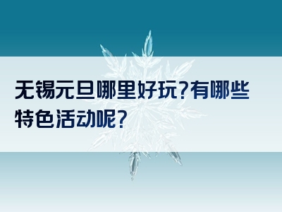 无锡元旦哪里好玩？有哪些特色活动呢？