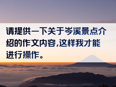 请提供一下关于岑溪景点介绍的作文内容，这样我才能进行操作。