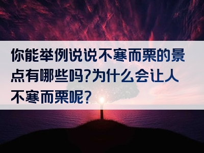 你能举例说说不寒而栗的景点有哪些吗？为什么会让人不寒而栗呢？