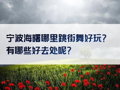 宁波海曙哪里跳街舞好玩？有哪些好去处呢？