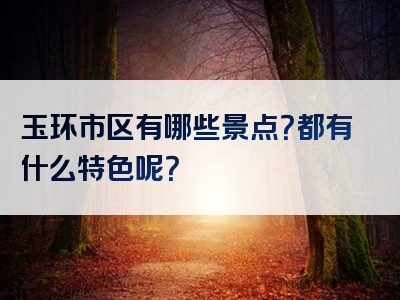 玉环市区有哪些景点？都有什么特色呢？