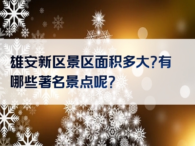 雄安新区景区面积多大？有哪些著名景点呢？