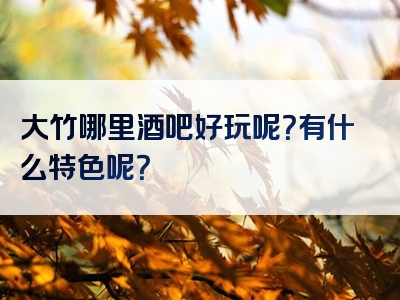 大竹哪里酒吧好玩呢？有什么特色呢？