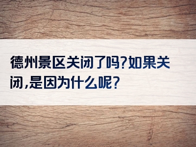 德州景区关闭了吗？如果关闭，是因为什么呢？