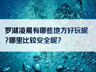 罗湖凌晨有哪些地方好玩呢？哪里比较安全呢？