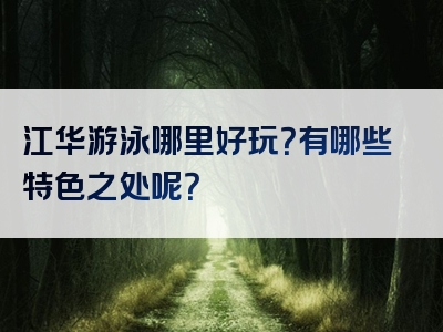 江华游泳哪里好玩？有哪些特色之处呢？