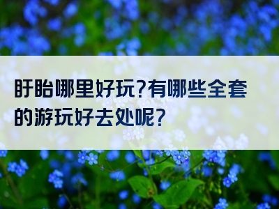 盱眙哪里好玩？有哪些全套的游玩好去处呢？