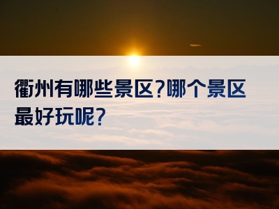 衢州有哪些景区？哪个景区最好玩呢？