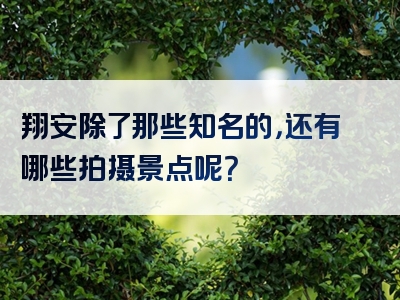 翔安除了那些知名的，还有哪些拍摄景点呢？