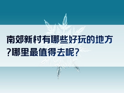 南郊新村有哪些好玩的地方？哪里最值得去呢？