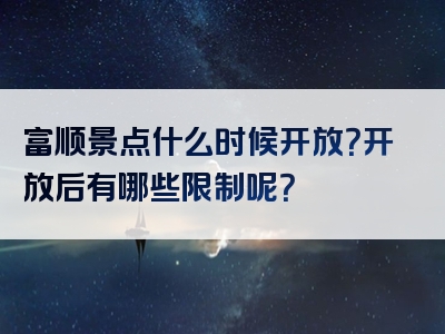 富顺景点什么时候开放？开放后有哪些限制呢？