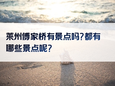 莱州傅家桥有景点吗？都有哪些景点呢？