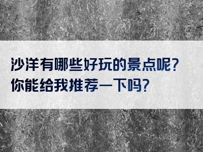 沙洋有哪些好玩的景点呢？你能给我推荐一下吗？