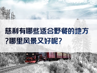 慈利有哪些适合野餐的地方？哪里风景又好呢？