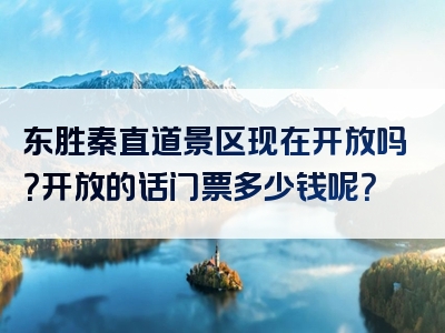 东胜秦直道景区现在开放吗？开放的话门票多少钱呢？