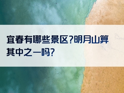 宜春有哪些景区？明月山算其中之一吗？