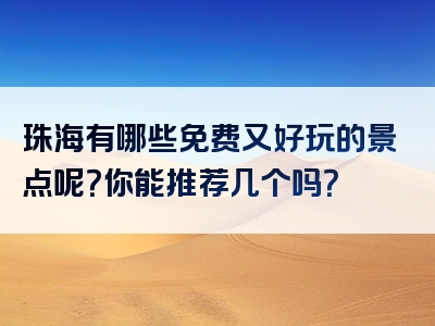 珠海有哪些免费又好玩的景点呢？你能推荐几个吗？