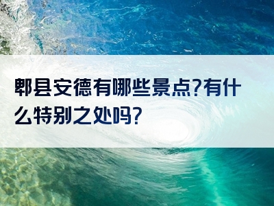 郫县安德有哪些景点？有什么特别之处吗？