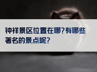 钟祥景区位置在哪？有哪些著名的景点呢？