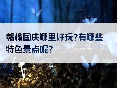 赣榆国庆哪里好玩？有哪些特色景点呢？