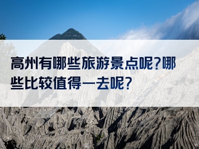 高州有哪些旅游景点呢？哪些比较值得一去呢？