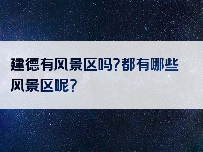 建德有风景区吗？都有哪些风景区呢？