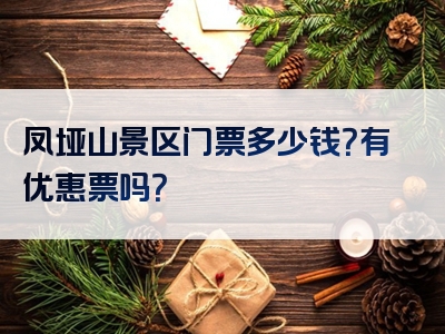凤垭山景区门票多少钱？有优惠票吗？