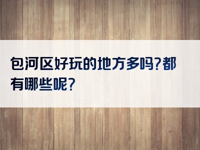 包河区好玩的地方多吗？都有哪些呢？