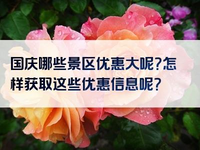 国庆哪些景区优惠大呢？怎样获取这些优惠信息呢？