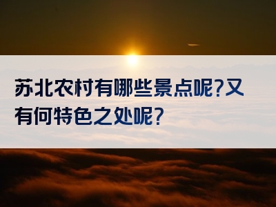 苏北农村有哪些景点呢？又有何特色之处呢？