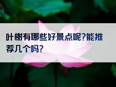 叶榭有哪些好景点呢？能推荐几个吗？
