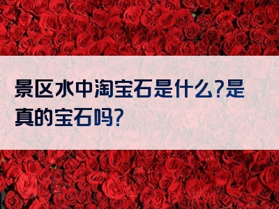 景区水中淘宝石是什么？是真的宝石吗？