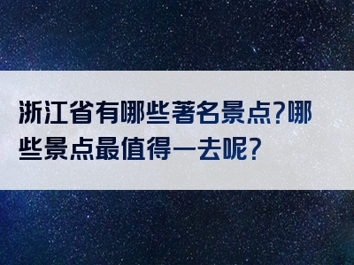 浙江省有哪些著名景点？哪些景点最值得一去呢？