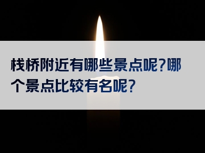 栈桥附近有哪些景点呢？哪个景点比较有名呢？
