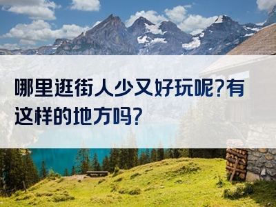 哪里逛街人少又好玩呢？有这样的地方吗？