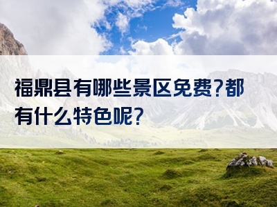 福鼎县有哪些景区免费？都有什么特色呢？