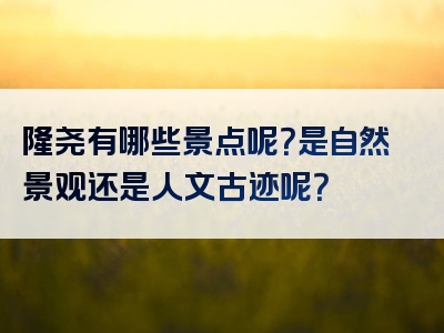 隆尧有哪些景点呢？是自然景观还是人文古迹呢？