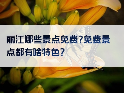 丽江哪些景点免费？免费景点都有啥特色？