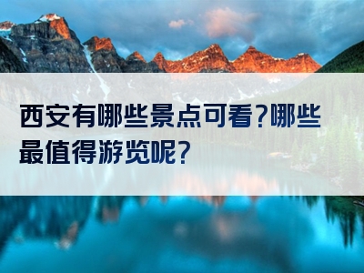 西安有哪些景点可看？哪些最值得游览呢？
