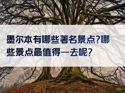墨尔本有哪些著名景点？哪些景点最值得一去呢？