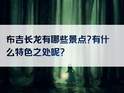 布吉长龙有哪些景点？有什么特色之处呢？