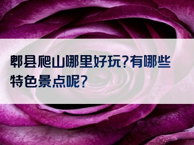 郫县爬山哪里好玩？有哪些特色景点呢？